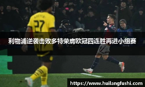 利物浦逆袭击败多特荣膺欧冠四连胜再进小组赛