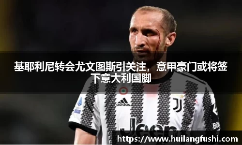 基耶利尼转会尤文图斯引关注，意甲豪门或将签下意大利国脚