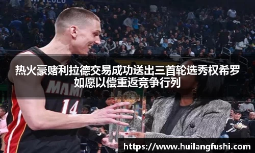 热火豪赌利拉德交易成功送出三首轮选秀权希罗如愿以偿重返竞争行列